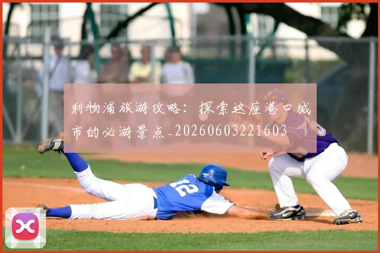 利物浦旅游攻略：探索这座港口城市的必游景点_20260603221603