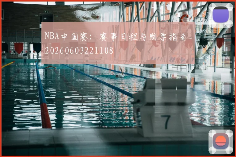 NBA中国赛：赛事日程与购票指南_20260603221108
